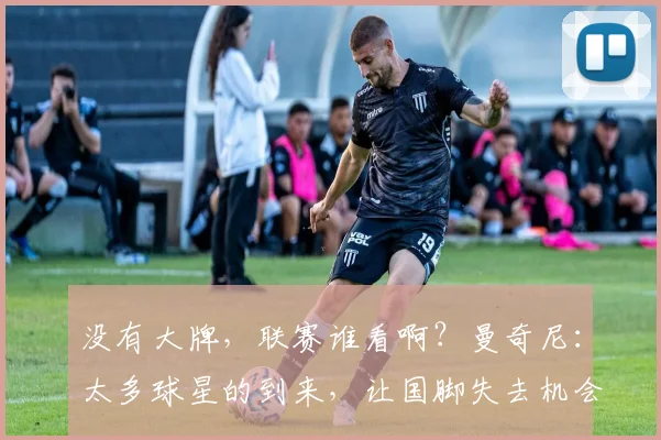 没有大牌，联赛谁看啊？曼奇尼：太多球星的到来，让国脚失去机会