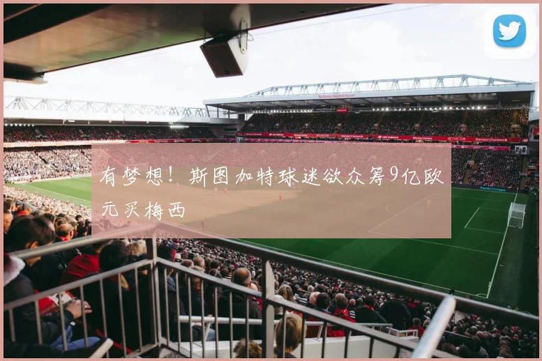有梦想！斯图加特球迷欲众筹9亿欧元买梅西