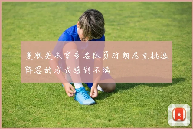 曼联更衣室多名队员对朗尼克挑选阵容的方式感到不满