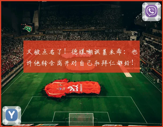 又被点名了！德媒嘲讽基米希：也许他转会离开对自己和拜仁都好！