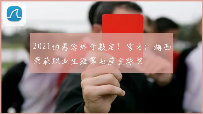 2021的悬念终于敲定！官方：梅西荣获职业生涯第七座金球奖