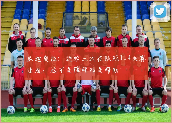 瓜迪奥拉：连续三次在欧冠1_4决赛出局，这不是障碍而是帮助